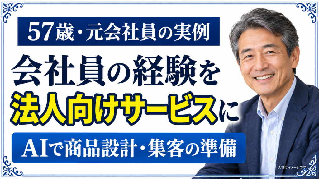 57歳・元会社員の実例。会社員の経験を法人向けサービスに。AIで商品設計・集客の準備。人物はイメージです